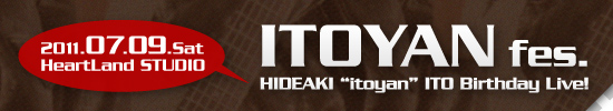2011年7月9日（土）@HeartLand STUDIO「ITOYAN fes.」出演決定！